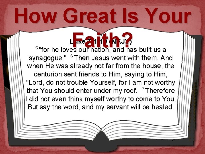 How Great Is Your Faith? Luke 7: 1 -10 (NKJV) 5 "for he loves