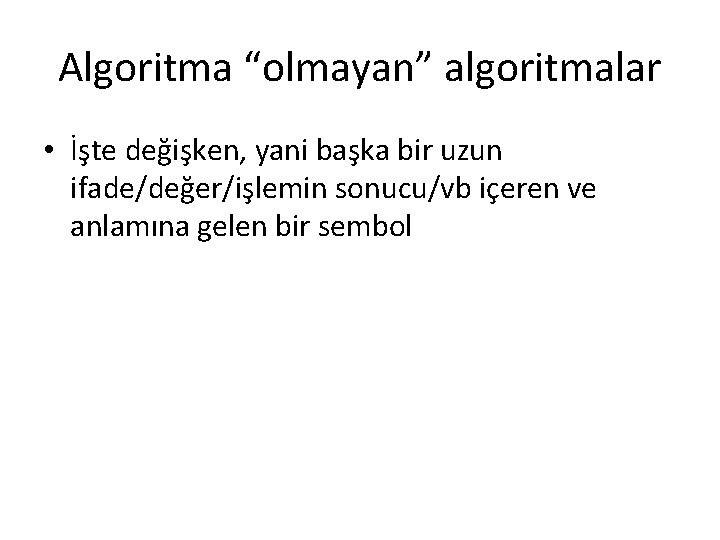 Algoritma “olmayan” algoritmalar • İşte değişken, yani başka bir uzun ifade/değer/işlemin sonucu/vb içeren ve