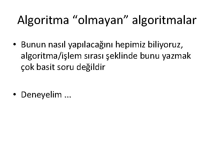 Algoritma “olmayan” algoritmalar • Bunun nasıl yapılacağını hepimiz biliyoruz, algoritma/işlem sırası şeklinde bunu yazmak
