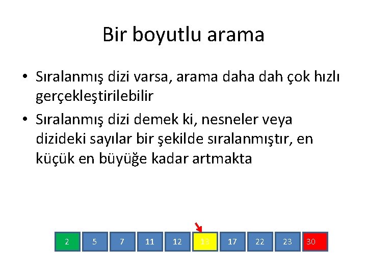 Bir boyutlu arama • Sıralanmış dizi varsa, arama dah çok hızlı gerçekleştirilebilir • Sıralanmış