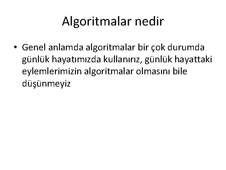 Algoritmalar nedir • Genel anlamda algoritmalar bir çok durumda günlük hayatımızda kullanırız, günlük hayattaki