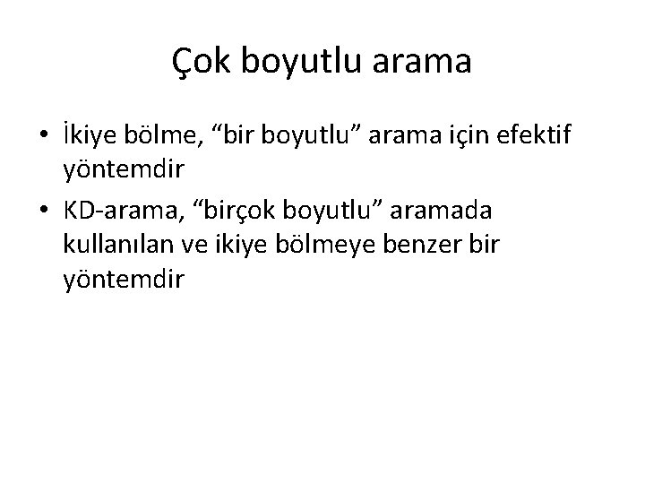 Çok boyutlu arama • İkiye bölme, “bir boyutlu” arama için efektif yöntemdir • KD-arama,