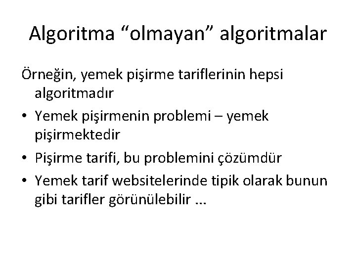 Algoritma “olmayan” algoritmalar Örneğin, yemek pişirme tariflerinin hepsi algoritmadır • Yemek pişirmenin problemi –