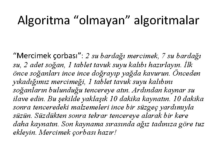 Algoritma “olmayan” algoritmalar “Mercimek çorbası”: 2 su bardağı mercimek, 7 su bardağı su, 2