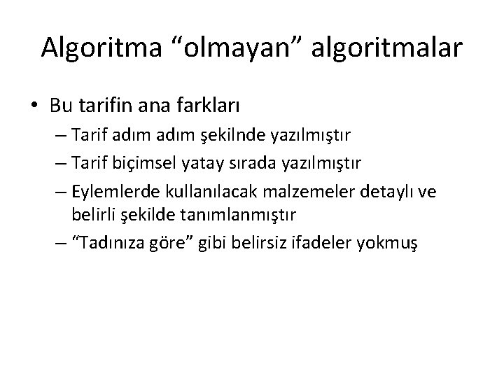 Algoritma “olmayan” algoritmalar • Bu tarifin ana farkları – Tarif adım şekilnde yazılmıştır –