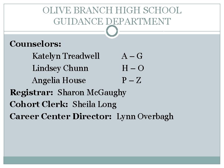 OLIVE BRANCH HIGH SCHOOL GUIDANCE DEPARTMENT Counselors: Katelyn Treadwell A–G Lindsey Chunn H–O Angelia