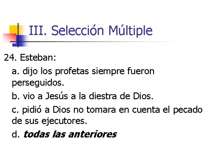 III. Selección Múltiple 24. Esteban: a. dijo los profetas siempre fueron perseguidos. b. vio