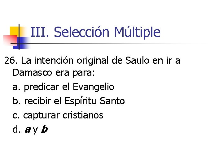 III. Selección Múltiple 26. La intención original de Saulo en ir a Damasco era