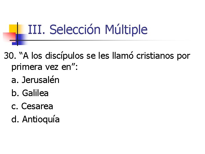 III. Selección Múltiple 30. “A los discípulos se les llamó cristianos por primera vez