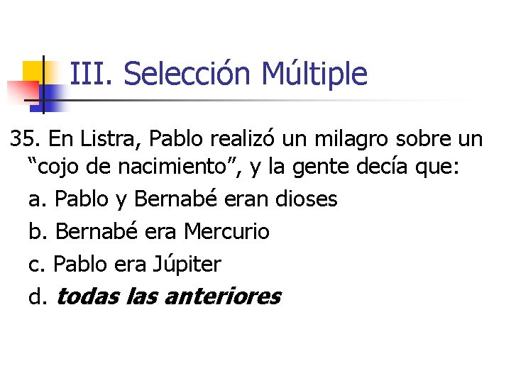 III. Selección Múltiple 35. En Listra, Pablo realizó un milagro sobre un “cojo de