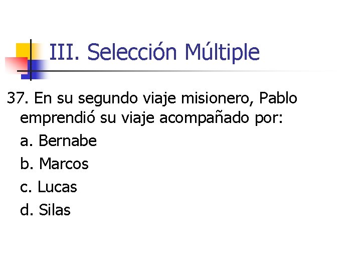 III. Selección Múltiple 37. En su segundo viaje misionero, Pablo emprendió su viaje acompañado