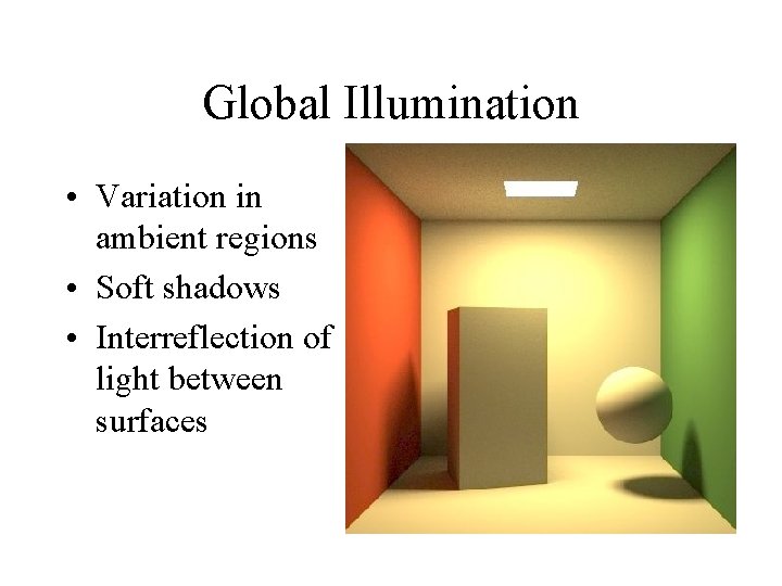 Global Illumination • Variation in ambient regions • Soft shadows • Interreflection of light