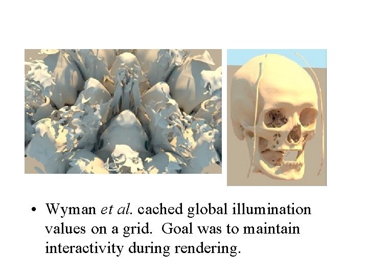 Wyman Global Illumination for Interactive Isosurfaces • Wyman et al. cached global illumination values