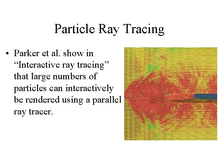 Particle Ray Tracing • Parker et al. show in “Interactive ray tracing” that large