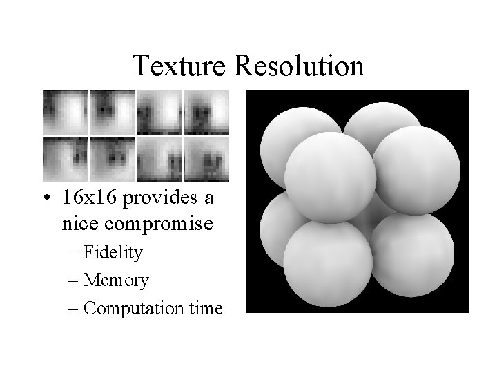 Texture Resolution • 16 x 16 provides a nice compromise – Fidelity – Memory