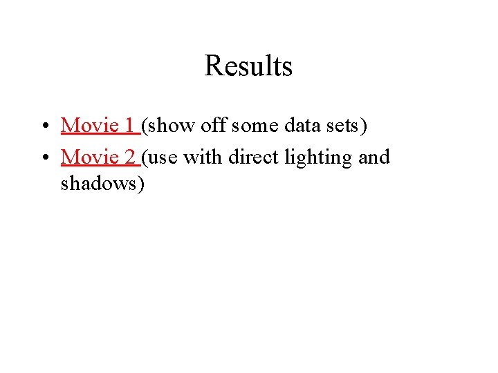 Results • Movie 1 (show off some data sets) • Movie 2 (use with