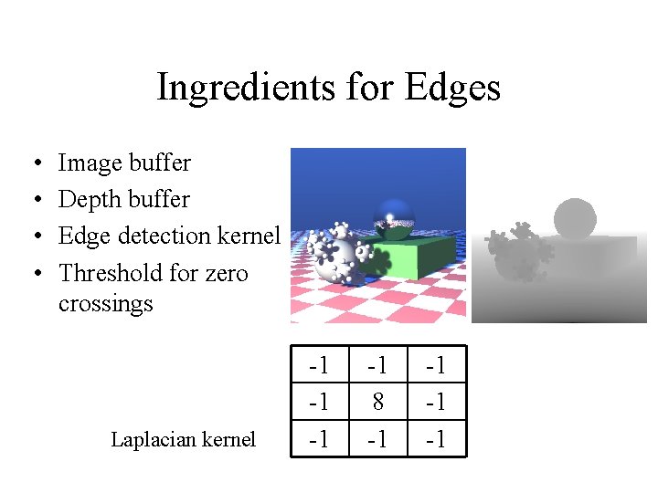 Ingredients for Edges • • Image buffer Depth buffer Edge detection kernel Threshold for