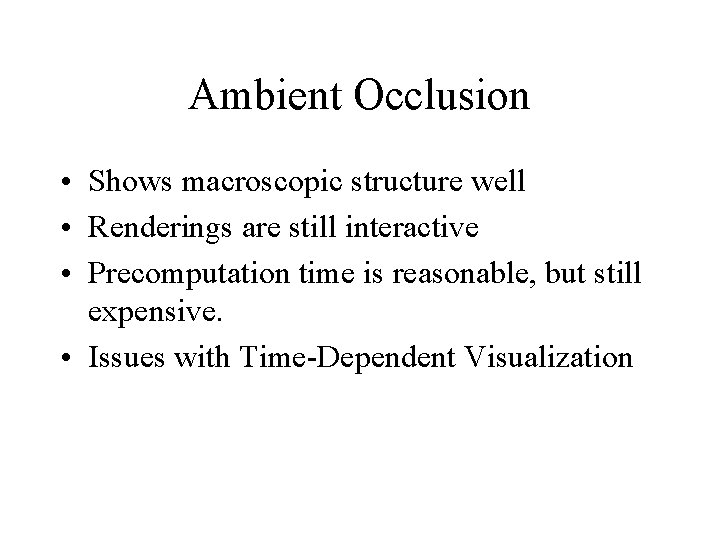 Ambient Occlusion • Shows macroscopic structure well • Renderings are still interactive • Precomputation