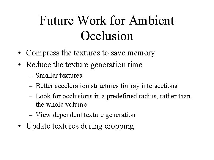 Future Work for Ambient Occlusion • Compress the textures to save memory • Reduce