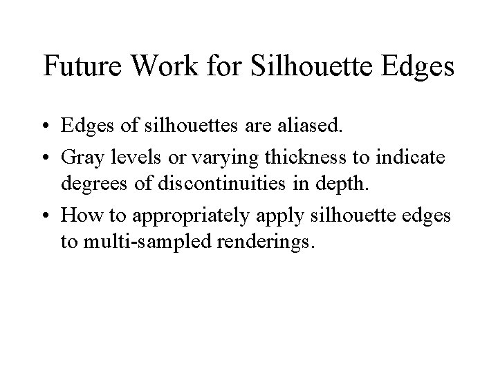 Future Work for Silhouette Edges • Edges of silhouettes are aliased. • Gray levels