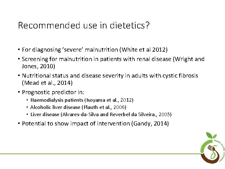Recommended use in dietetics? • For diagnosing ‘severe’ malnutrition (White et al 2012) •