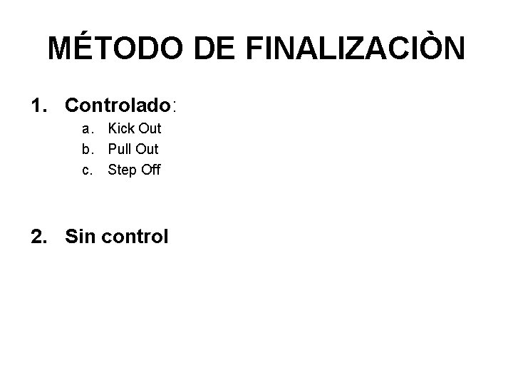 MÉTODO DE FINALIZACIÒN 1. Controlado: a. Kick Out b. Pull Out c. Step Off