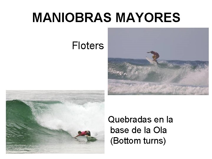 MANIOBRAS MAYORES Floters Quebradas en la base de la Ola (Bottom turns) 