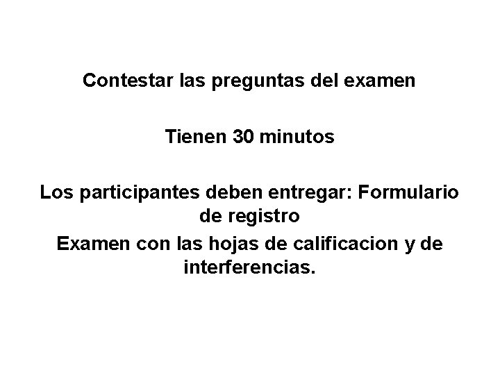 Contestar las preguntas del examen Tienen 30 minutos Los participantes deben entregar: Formulario de