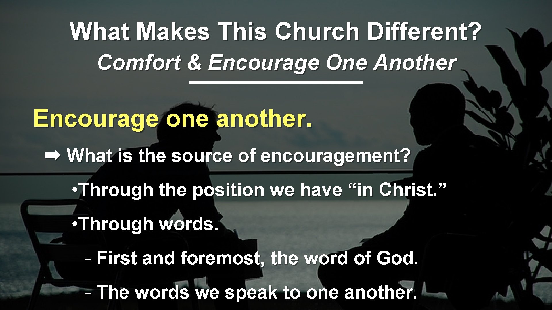 What Makes This Church Different? Comfort & Encourage One Another Encourage one another. ➡