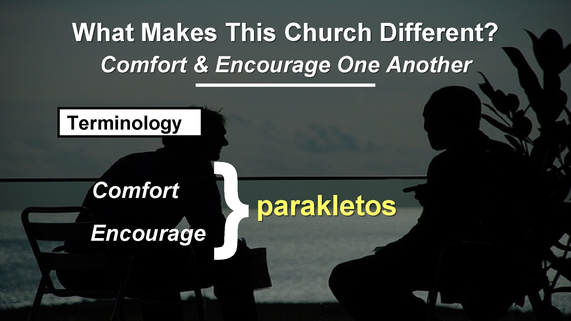 What Makes This Church Different? Comfort & Encourage One Another Terminology Comfort Encourage }
