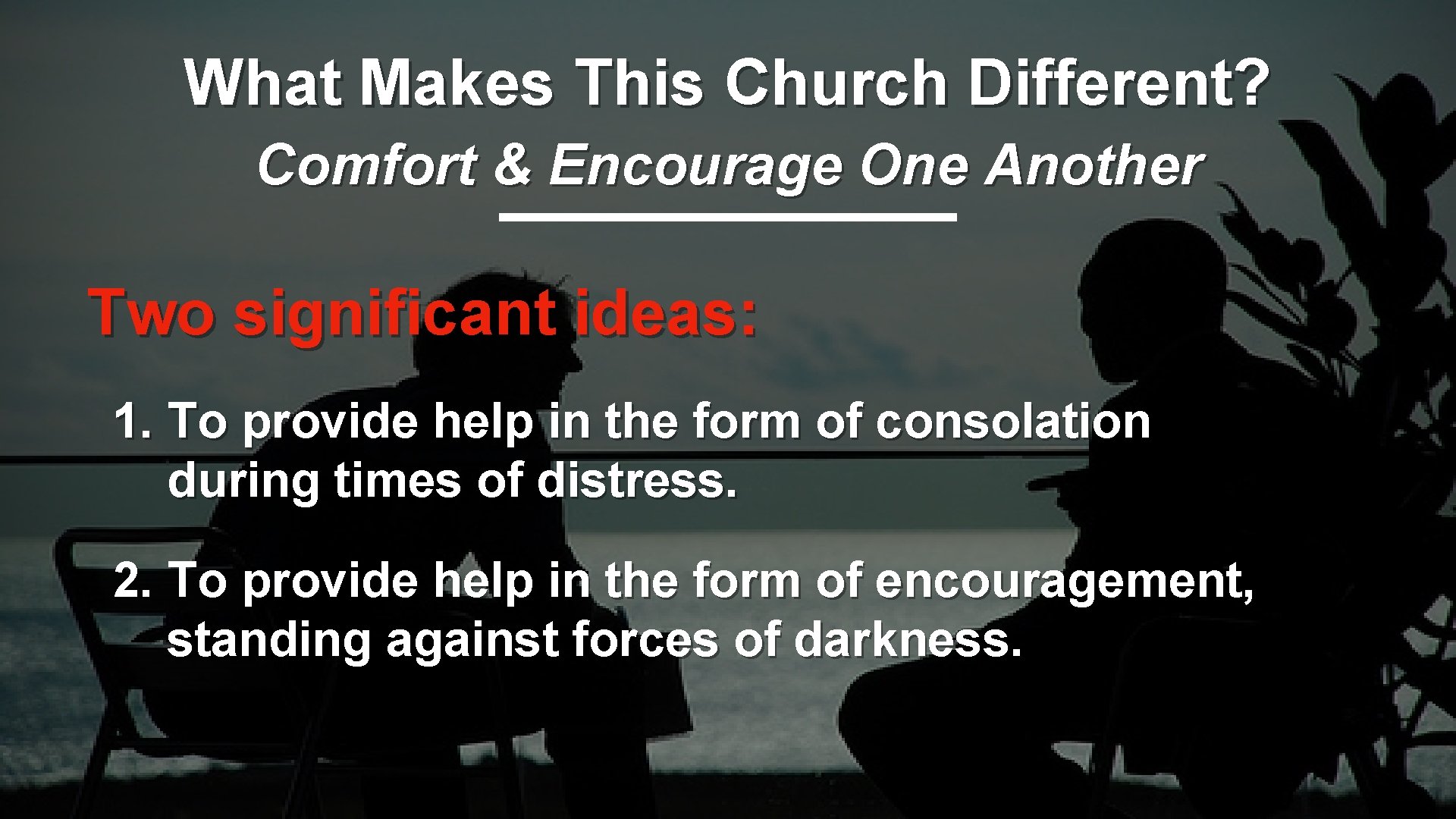 What Makes This Church Different? Comfort & Encourage One Another Two significant ideas: 1.