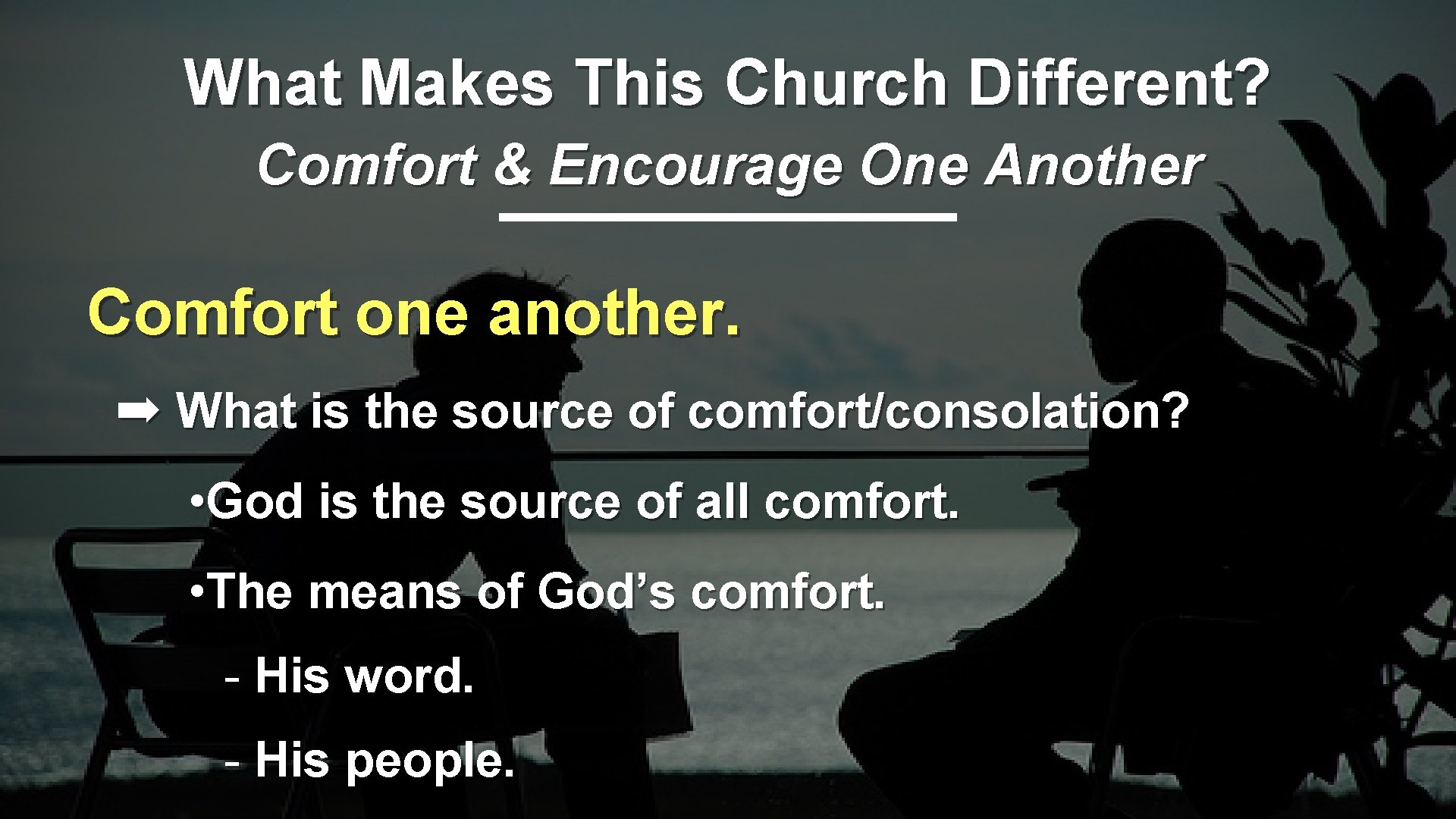 What Makes This Church Different? Comfort & Encourage One Another Comfort one another. ➡