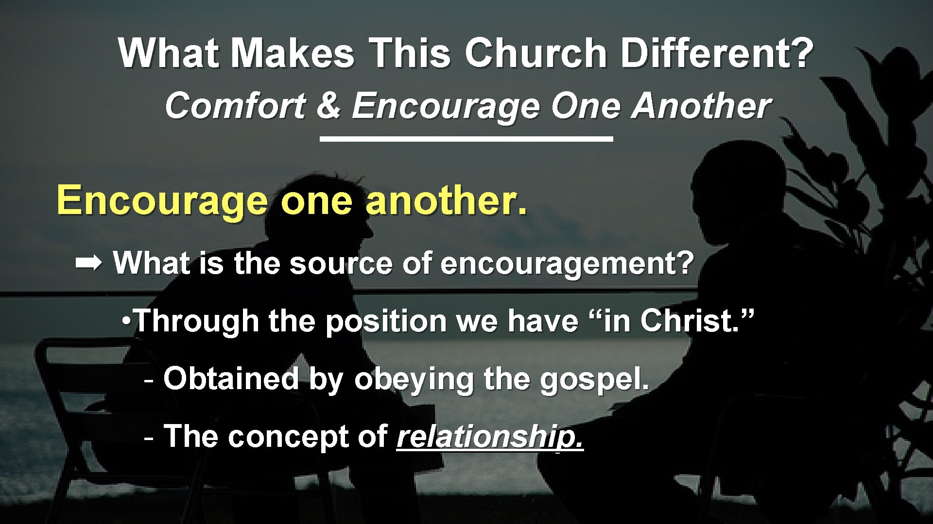 What Makes This Church Different? Comfort & Encourage One Another Encourage one another. ➡