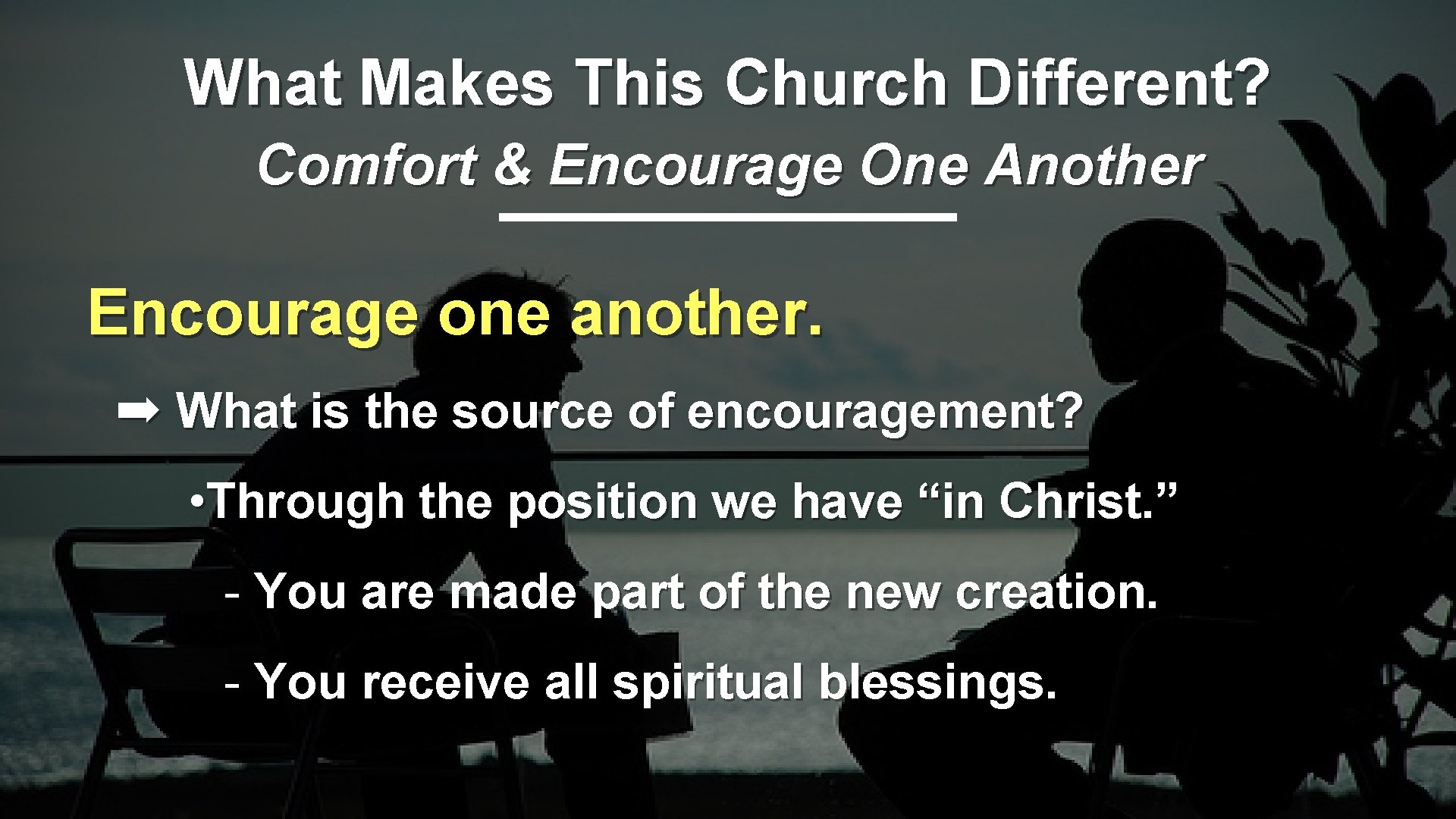 What Makes This Church Different? Comfort & Encourage One Another Encourage one another. ➡