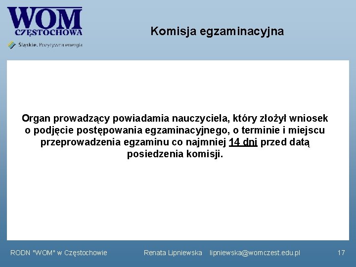 Komisja egzaminacyjna Organ prowadzący powiadamia nauczyciela, który złożył wniosek o podjęcie postępowania egzaminacyjnego, o