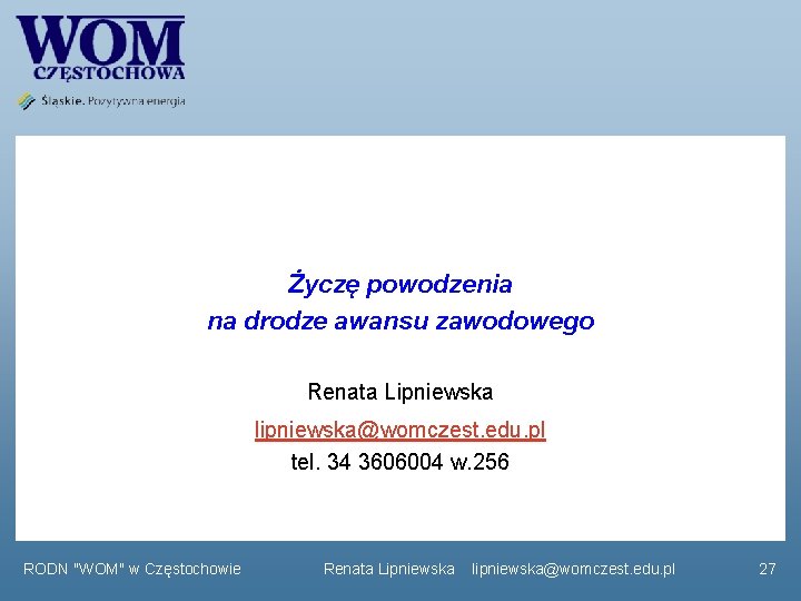  Życzę powodzenia na drodze awansu zawodowego Renata Lipniewska lipniewska@womczest. edu. pl tel. 34