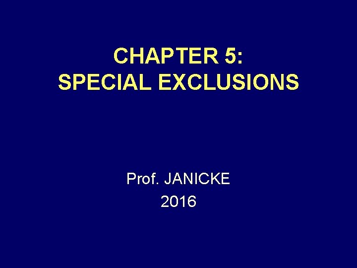 CHAPTER 5: SPECIAL EXCLUSIONS Prof. JANICKE 2016 