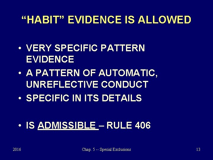 “HABIT” EVIDENCE IS ALLOWED • VERY SPECIFIC PATTERN EVIDENCE • A PATTERN OF AUTOMATIC,