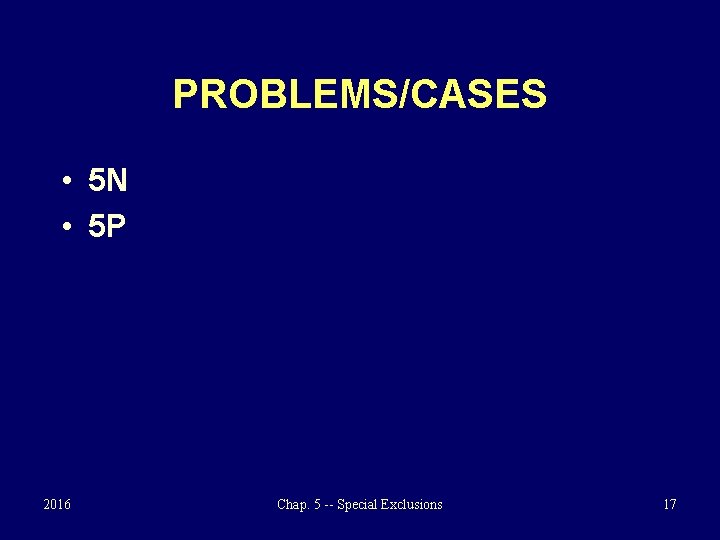 PROBLEMS/CASES • 5 N • 5 P 2016 Chap. 5 -- Special Exclusions 17