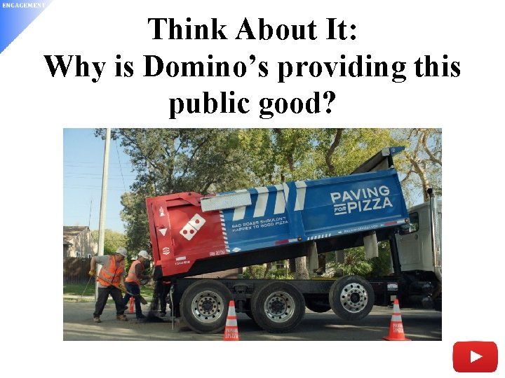 Think About It: Why is Domino’s providing this public good? 