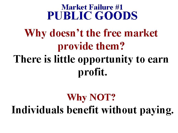 Market Failure #1 PUBLIC GOODS Why doesn’t the free market provide them? There is