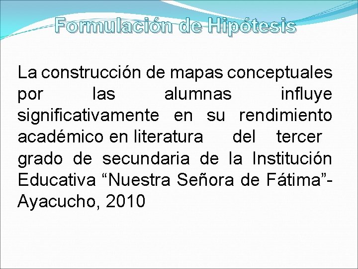 Formulación de Hipótesis La construcción de mapas conceptuales por las alumnas influye significativamente en Formulación de Hipótesis La construcción de mapas conceptuales por las alumnas influye significativamente en