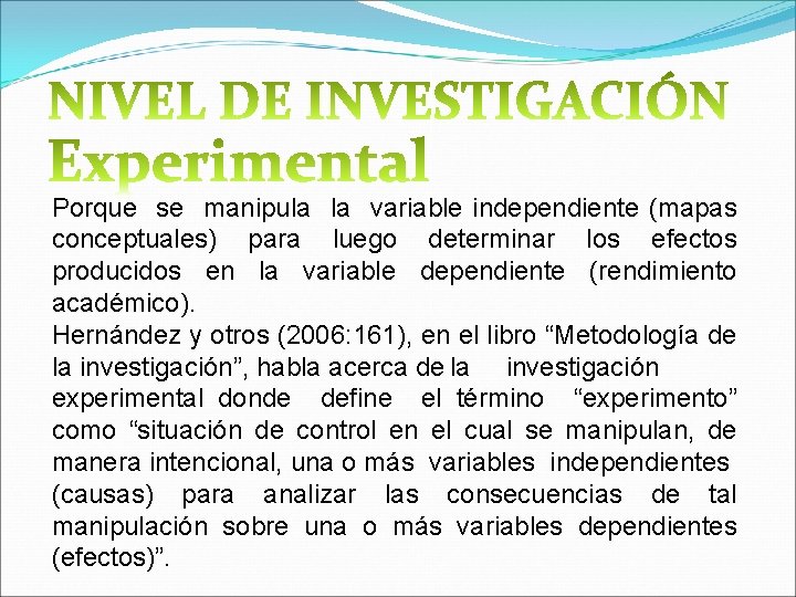 Porque se manipula la variable independiente (mapas conceptuales) para luego determinar los efectos producidos