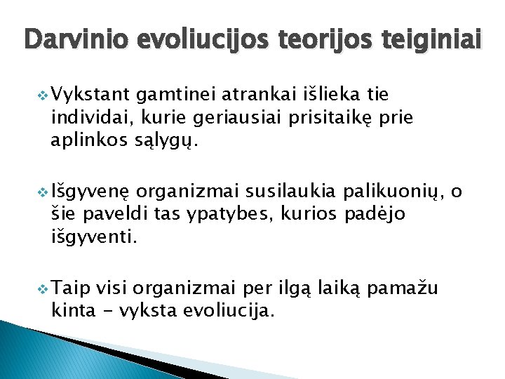 Darvinio evoliucijos teorijos teiginiai v Vykstant gamtinei atrankai išlieka tie individai, kurie geriausiai prisitaikę