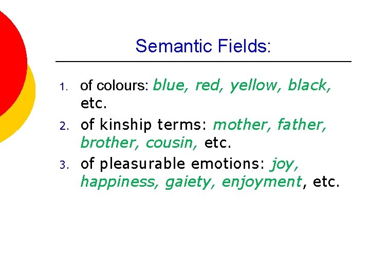 Semantic Fields: 1. 2. 3. of colours: blue, red, yellow, black, etc. of kinship