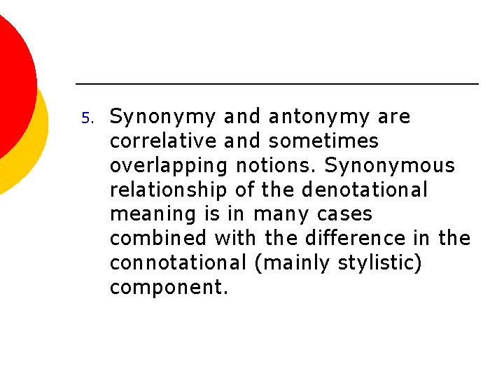 5. Synonymy and antonymy are correlative and sometimes overlapping notions. Synonymous relationship of the