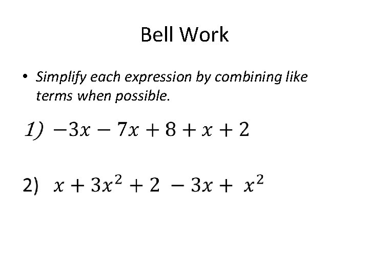 Bell Work • Simplify each expression by combining like terms when possible. 