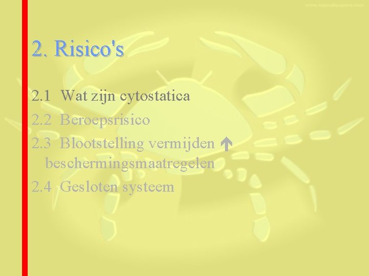 2. Risico's 2. 1 Wat zijn cytostatica 2. 2 Beroepsrisico 2. 3 Blootstelling vermijden