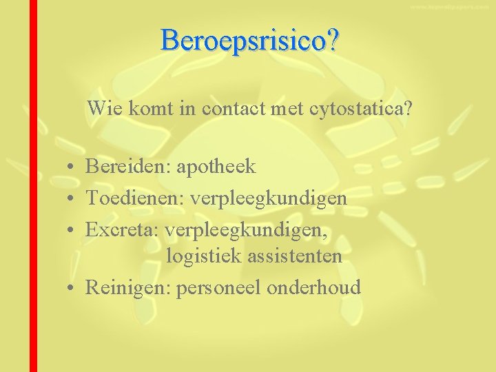 Beroepsrisico? Wie komt in contact met cytostatica? • Bereiden: apotheek • Toedienen: verpleegkundigen •