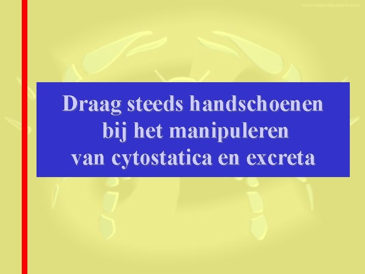 Draag steeds handschoenen bij het manipuleren van cytostatica en excreta 